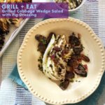 Grilled Cabbage Wedge Salad & Fig Dressing